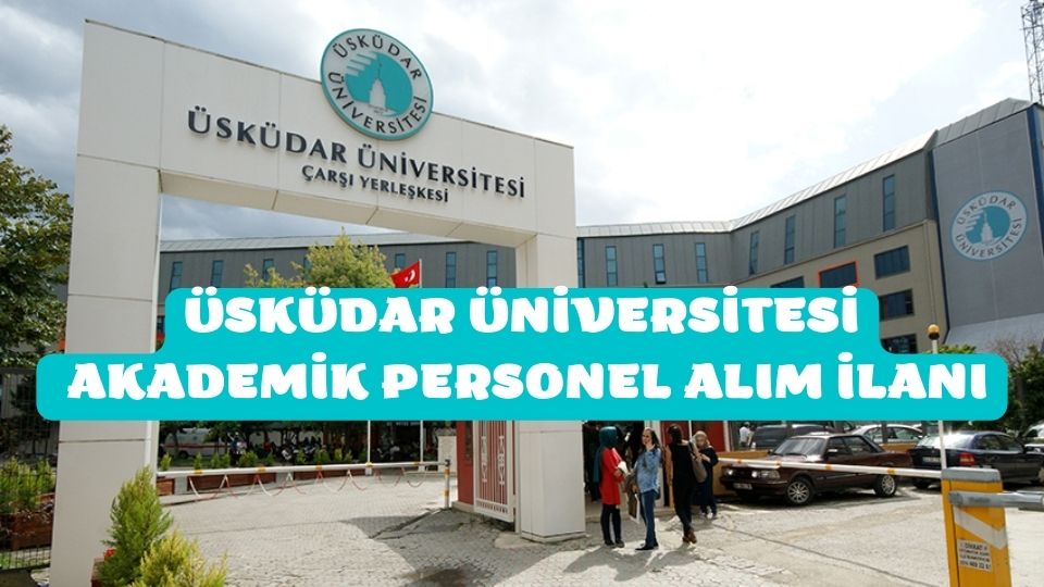 Üsküdar Üniversitesi Araştırma Görevlisi, Doktor, Doçent ve Profesör alım ilanı
