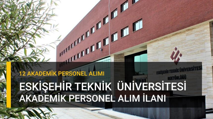 Eskişehir Teknik Üniversitesi Akademik Personel İlanı