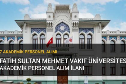 fatih sultan mehmet vakıf üniversitesi akademik kadro ilanı